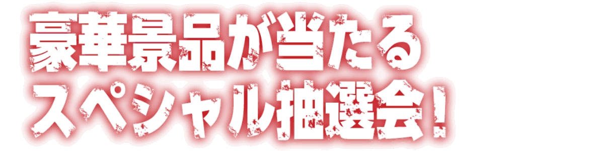 豪華景品が当たる スペシャル抽選会！